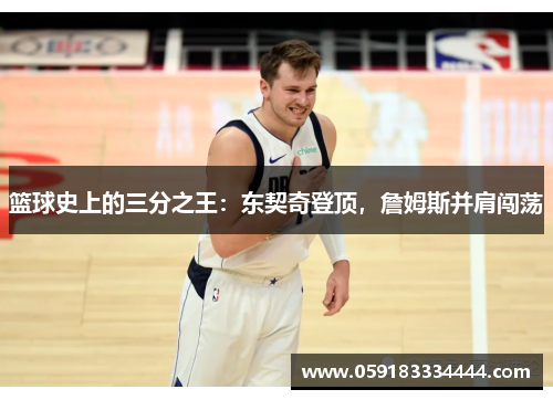 篮球史上的三分之王：东契奇登顶，詹姆斯并肩闯荡